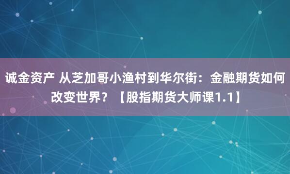 诚金资产 从芝加哥小渔村到华尔街：金融期货如何改变世界？【股指期货大师课1.1】